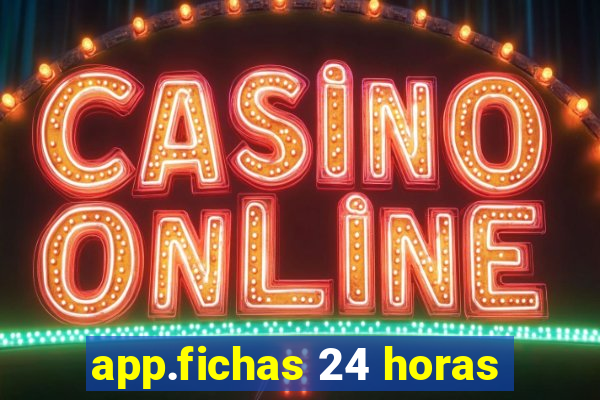 app.fichas 24 horas